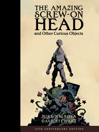 The Amazing Screw-On Head and Other Curious Objects (Anniversary Edition) Hardcover by Story and art by Mike Mignola with colors by Dave Stewart.
