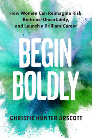 Begin Boldly Paperback by Christie Hunter Arscott