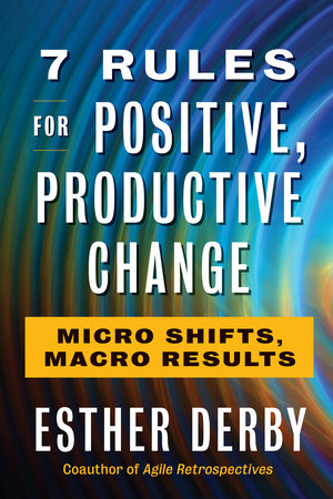 7 Rules for Positive, Productive Change Paperback by Esther Derby