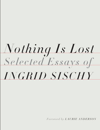 Nothing Is Lost Hardcover by Ingrid Sischy; Foreword by Laurie Anderson