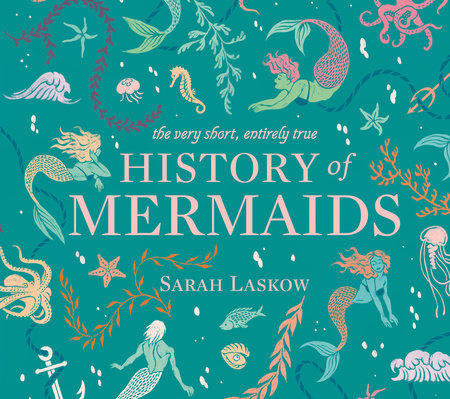 The Very Short, Entirely True History of Mermaids Hardcover by Sarah Laskow; Illustrated by Reimena Yee