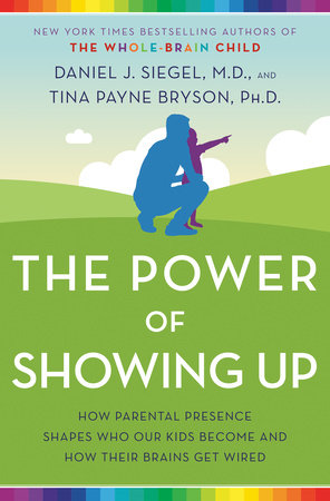 The Power of Showing Up Paperback by Daniel J. Siegel, M.D., and Tina Payne Bryson, Ph.D.