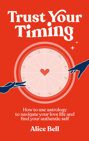 Trust Your Timing: How to use astrology to navigate your love life and find your authentic self Hardcover by Alice Bell