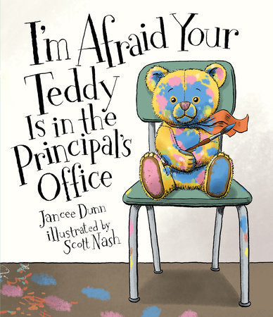 I'm Afraid Your Teddy Is in the Principal's Office Hardcover by Jancee Dunn; Illustrated by Scott Nash