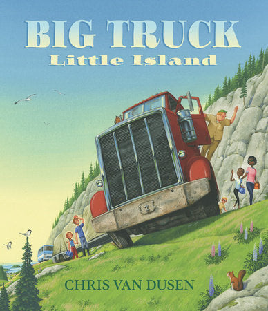 Big Truck Little Island Hardcover by Chris Van Dusen; Illustrated by Chris Van Dusen