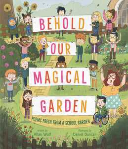 Behold Our Magical Garden Hardcover by Allan Wolf; Illustrated by Daniel Duncan
