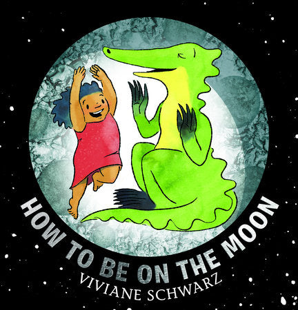 How to Be on the Moon Hardcover by Viviane Schwarz; Illustrated by Viviane Schwarz