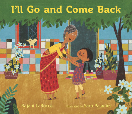 I'll Go and Come Back Hardcover by Rajani LaRocca; Illustrated by Sara Palacios