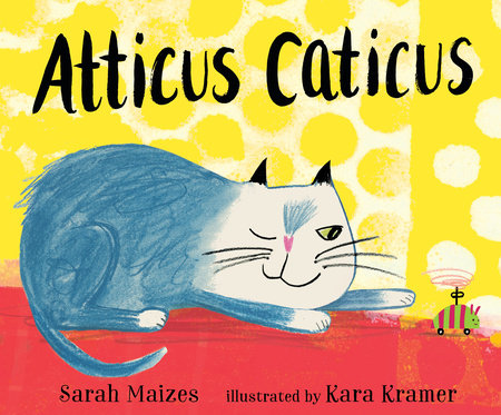 Atticus Caticus Hardcover by Sarah Maizes; Illustrated by Kara Kramer