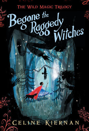 Begone the Raggedy Witches (The Wild Magic Trilogy, Book One) Paperback by Celine Kiernan