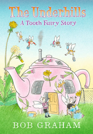 The Underhills: A Tooth Fairy Story Hardcover by Bob Graham; Illustrated by Bob Graham