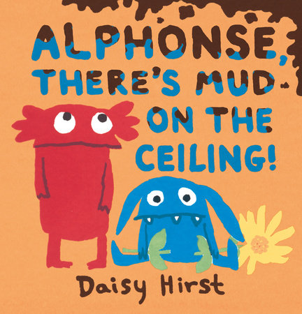 Alphonse, There's Mud on the Ceiling! Hardcover by Daisy Hirst; Illustrated by Daisy Hirst