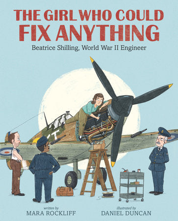 The Girl Who Could Fix Anything: Beatrice Shilling, World War II Engineer Hardcover by Mara Rockliff; Illustrated by Daniel Duncan