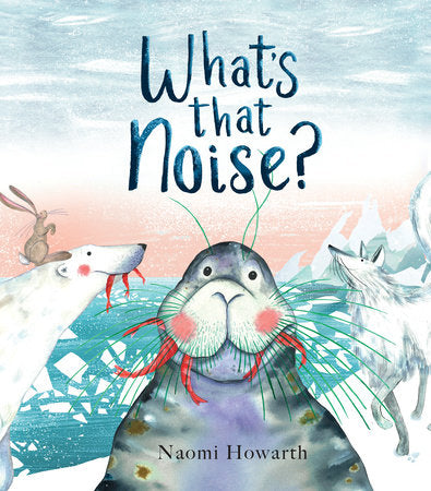 What's That Noise? Hardcover by Naomi Howarth; Illustrated by Naomi Howarth