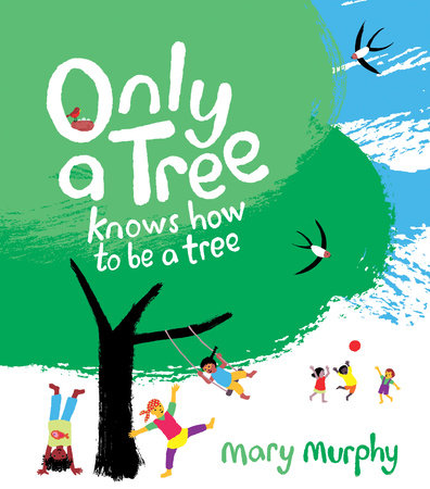 Only a Tree Knows How to Be a Tree Hardcover by Mary Murphy; Illustrated by Mary Murphy