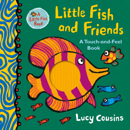Little Fish and Friends: A Touch-and-Feel Book Hardcover by Lucy Cousins; Illustrated by Lucy Cousins