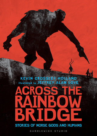 Across the Rainbow Bridge: Stories of Norse Gods and Humans Hardcover by Kevin Crossley-Holland; Illustrated by Jeffrey Alan Love