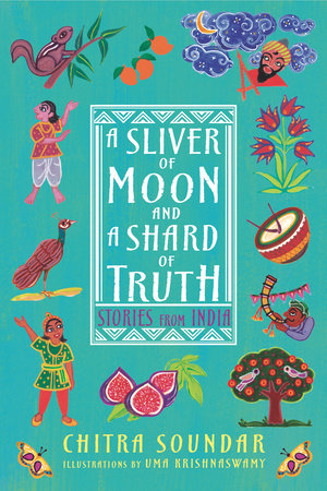 A Sliver of Moon and a Shard of Truth: Stories from India Hardcover by Chitra Soundar; Illustrated by Uma Krishnaswamy