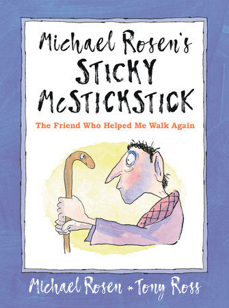 Michael Rosen's Sticky McStickstick: The Friend Who Helped Me Walk Again Hardcover by Michael Rosen; Illustrated by Tony Ross