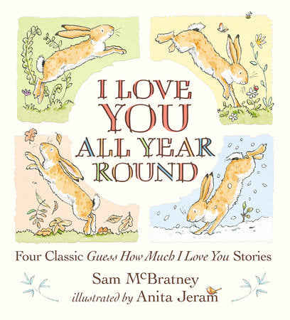 I Love You All Year Round: Four Classic Guess How Much I Love You Stories Hardcover by Sam McBratney; Illustrated by Anita Jeram