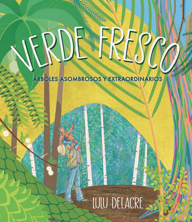 Verde fresco: Árboles asombrosos y extraordinarios Hardcover by Lulu Delacre (Author, Illustrator