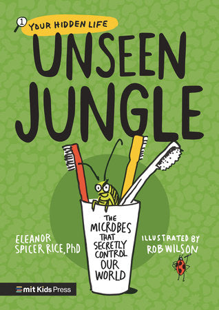 Unseen Jungle: The Microbes That Secretly Control Our World Paperback by Eleanor Spicer Rice, PhD; Illustrated by Rob Wilson
