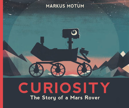 Curiosity: The Story of a Mars Rover Paperback by Markus Motum; Illustrated by Markus Motum