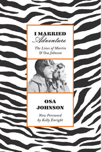 I Married Adventure Paperback by Osa Johnson; Foreword by Kelly Enright; Foreword by Former Nancy Landon Kassebaum; Foreword by F. Trubee Davis