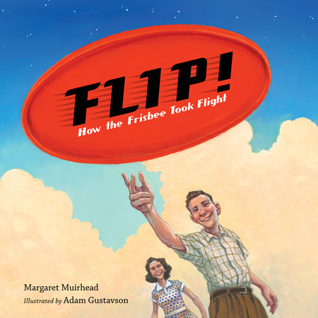 Flip! How the Frisbee Took Flight Hardcover by Margaret Muirhead (Author); Adam Gustavson (Illustrator)