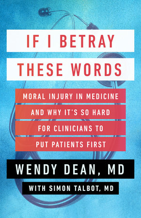 If I Betray These Words: Moral Injury in Medicine and Why It's So Hard for Clinicians to Put Patients First Hardcover by Wendy Dean