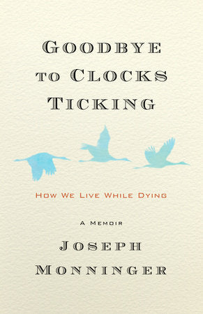 Goodbye to Clocks Ticking: How We Live While Dying Hardcover by Joseph Monninger