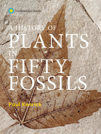 A History of Plants in Fifty Fossils Hardcover by Paul Kenrick