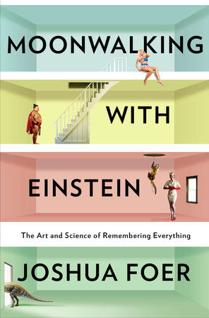 Moonwalking with Einstein: The Art and Science of Remembering Everything Hardcover by Joshua Foer