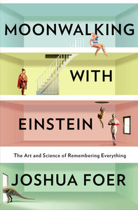 Moonwalking with Einstein: The Art and Science of Remembering Everything Hardcover by Joshua Foer