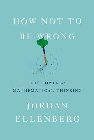 How Not to Be Wrong: The Power of Mathematical Thinking Hardcover by Jordan Ellenberg