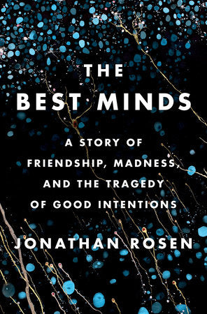 The Best Minds: A Story of Friendship, Madness, and the Tragedy of Good Intentions Hardcover by Jonathan Rosen