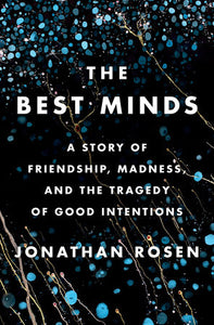The Best Minds: A Story of Friendship, Madness, and the Tragedy of Good Intentions Hardcover by Jonathan Rosen