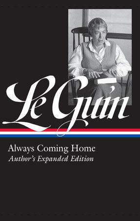 Ursula K. Le Guin: Always Coming Home (LOA #315) Hardcover by Ursula K. Le Guin, author / Brian Attebery, editor