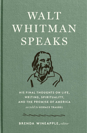 Walt Whitman Speaks: His Final Thoughts on Life, Writing, Spirituality, and the  Promise of America Hardcover by Walt Whitman, as told to Horace Traubel / Brenda Wineapple, editor