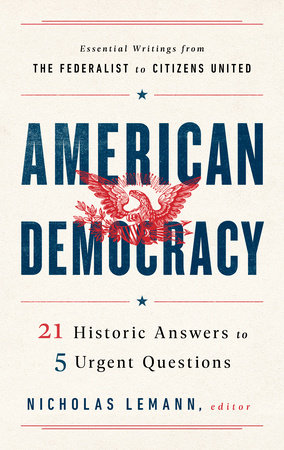 American Democracy: 21 Historic Answers to 5 Urgent Questions Hardcover by Nicholas Lemann, editor
