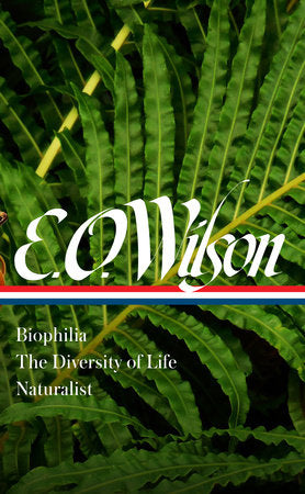 E. O. Wilson: Biophilia, The Diversity of Life, Naturalist (LOA #340) Hardcover by Edward O. Wilson / David Quammen, editor