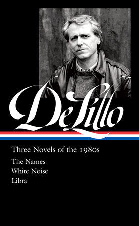 Don DeLillo: Three Novels of the 1980s (LOA #363) Hardcover by Don DeLillo / Mark Osteen, editor