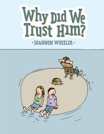 Why Did We Trust Him? Hardcover by Shannon Wheeler