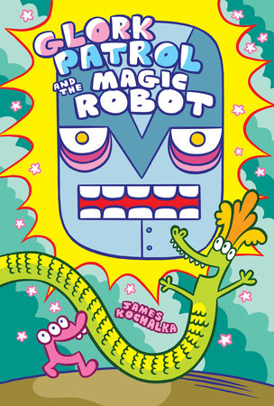 Glork Patrol (Book 3): Glork Patrol and the Magic Robot Hardcover by James Kochalka