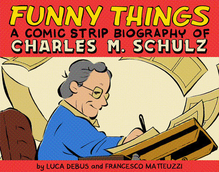 Funny Things: A Comic Strip Biography of Charles M. Schulz Hardcover by Luca Debus; Francesco Matteuzzi