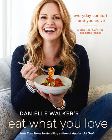 Danielle Walker's Eat What You Love Hardcover by Danielle Walker
