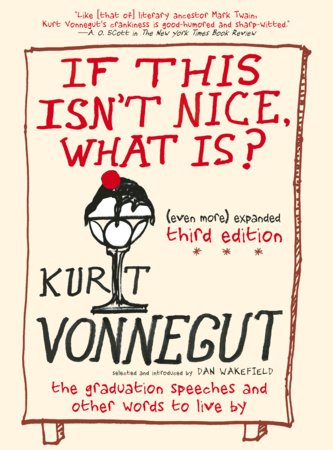 If This Isn't Nice, What Is? (Even More) Expanded Third Edition Paperback by Kurt Vonnegut; edited and introduced by Dan Wakefield
