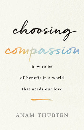 Choosing Compassion Paperback by Anam Thubten