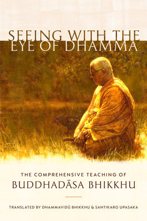 Seeing with the Eye of Dhamma Paperback by Buddhadasa Bhikkhu; translated by Dhammavidu Bhikkhu and Santikaro Upasaka