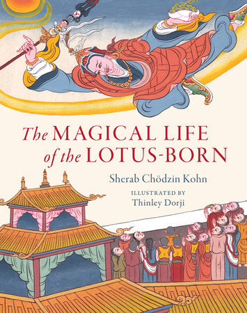 The Magical Life of the Lotus-Born Hardcover by Sherab Chodzin Kohn; illustrated by Thinley Dorji